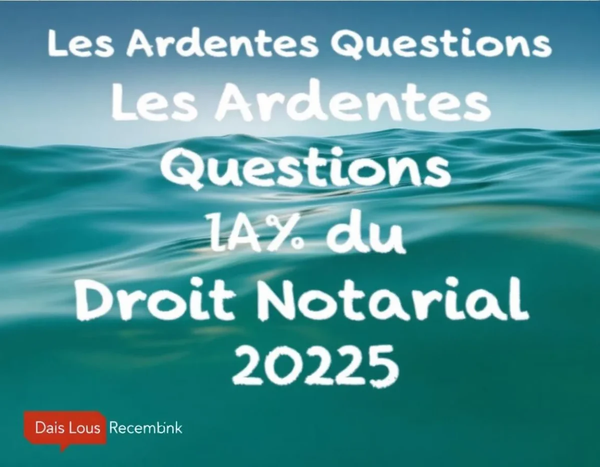 Les Ardentes Questions du Droit Notarial en 2025